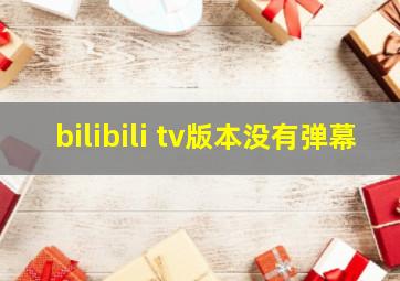 bilibili tv版本没有弹幕